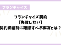 フランチャイズ契約【失敗しない】契約締結前に確認すべき事項とは？