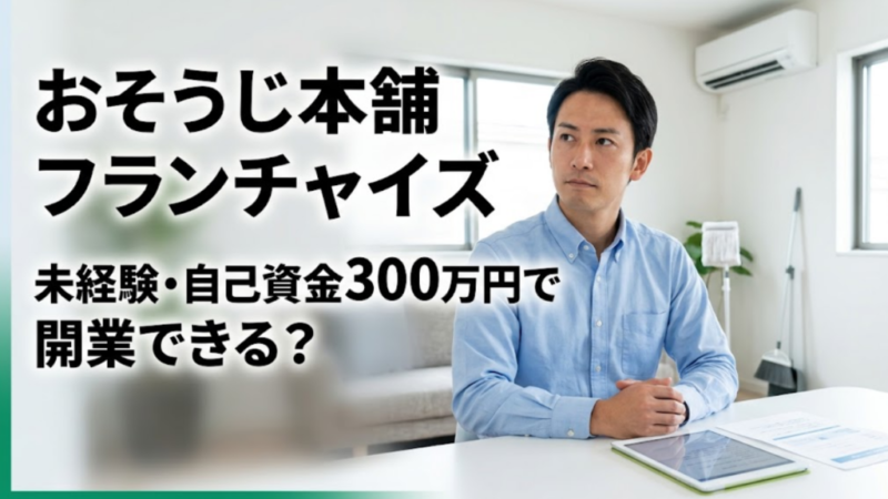 おそうじ本舗フランチャイズ｜未経験・自己資金300万円で開業できる？